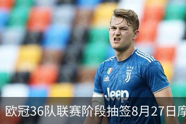 欧冠36队联赛阶段抽签8月27日摩纳哥举行 英超五强落位首档